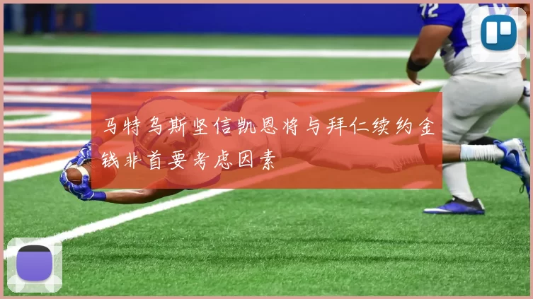 马特乌斯坚信凯恩将与拜仁续约金钱非首要考虑因素
