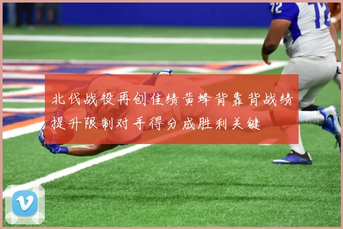 北伐战役再创佳绩黄蜂背靠背战绩提升限制对手得分成胜利关键